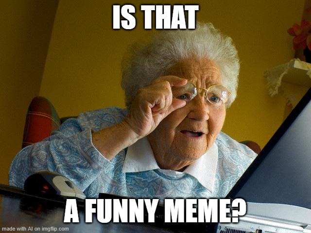 Grandma Finds The Internet Meme | IS THAT; A FUNNY MEME? | image tagged in memes,grandma finds the internet | made w/ Imgflip meme maker