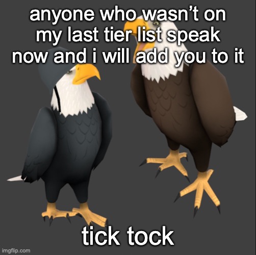 creating the tier list now, hope i see your comment before i submit | anyone who wasn’t on my last tier list speak now and i will add you to it; tick tock | image tagged in tf2 eagles | made w/ Imgflip meme maker