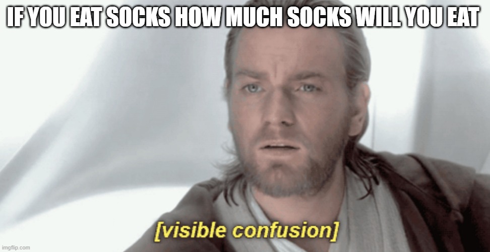 what the students hear | IF YOU EAT SOCKS HOW MUCH SOCKS WILL YOU EAT | image tagged in obi-wan visible confusion | made w/ Imgflip meme maker