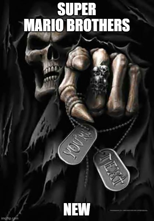 Grim Reaper | SUPER MARIO BROTHERS NEW | image tagged in grim reaper | made w/ Imgflip meme maker