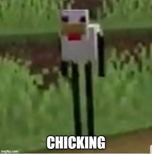 chicking | CHICKING | image tagged in cursed minecraft chicken | made w/ Imgflip meme maker