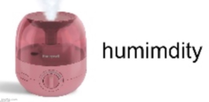 humimdity | image tagged in humimdity | made w/ Imgflip meme maker