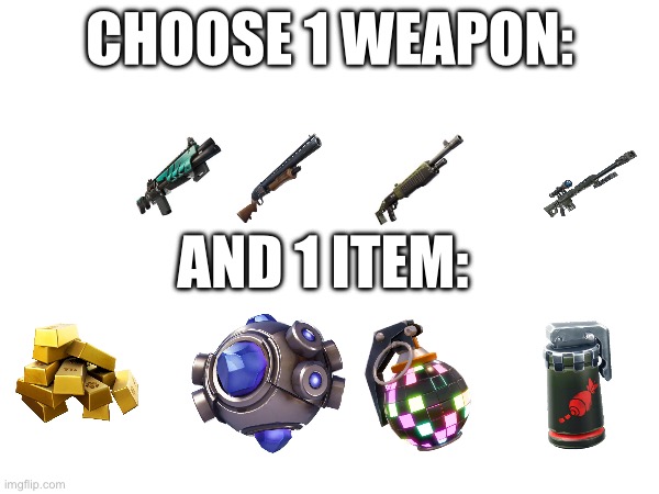Choose 1 weapon | CHOOSE 1 WEAPON:; AND 1 ITEM: | image tagged in fortnite,funny memes,thinking,nice | made w/ Imgflip meme maker