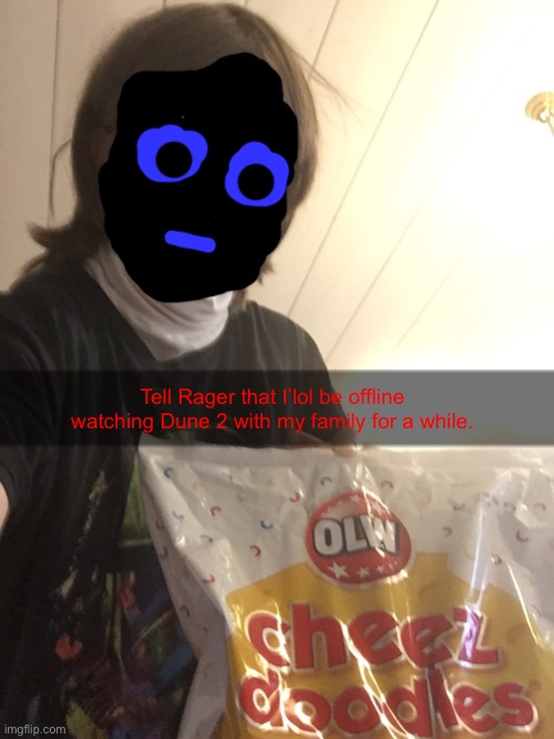 Anddd I feel highly uncomfortable seeing my own face anymore(that’s why I doodled over it) | Tell Rager that I’lol be offline watching Dune 2 with my family for a while. | made w/ Imgflip meme maker