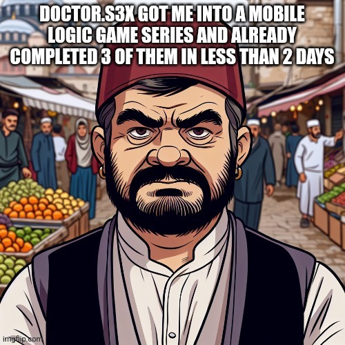 ai richard | DOCTOR.S3X GOT ME INTO A MOBILE LOGIC GAME SERIES AND ALREADY COMPLETED 3 OF THEM IN LESS THAN 2 DAYS | image tagged in ai richard | made w/ Imgflip meme maker