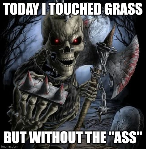 badass skeleton | TODAY I TOUCHED GRASS; BUT WITHOUT THE "ASS" | image tagged in badass skeleton | made w/ Imgflip meme maker