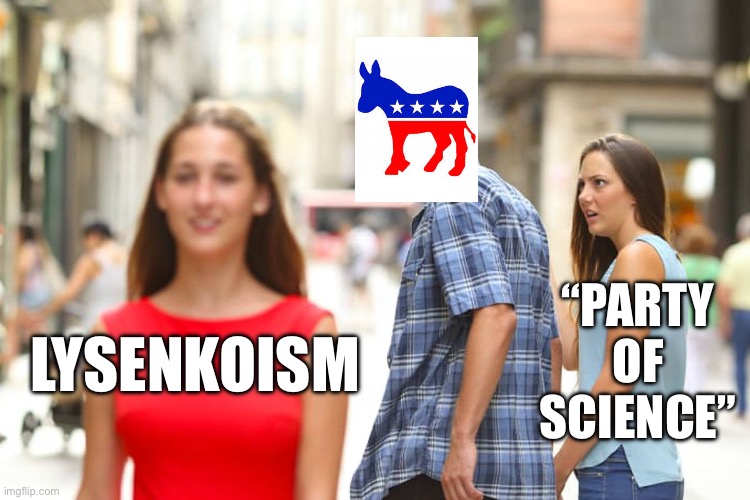 Party of Science | “PARTY OF SCIENCE”; LYSENKOISM | image tagged in memes,distracted boyfriend,democrats,science,politics,political meme | made w/ Imgflip meme maker