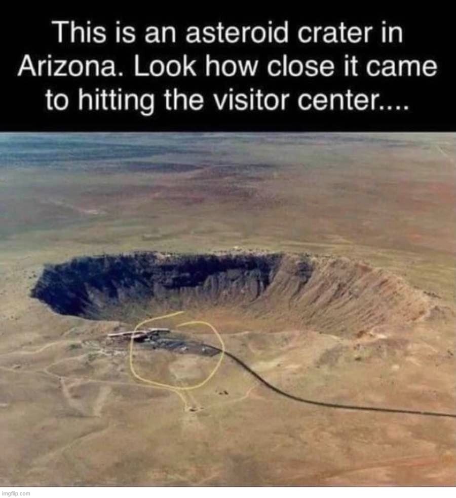 Most of the STUPID people in #Commiefornia would actually believe this to be true. | image tagged in stupid people be like,california,commiefornia,asteroid crater,arizona,special kind of stupid | made w/ Imgflip meme maker