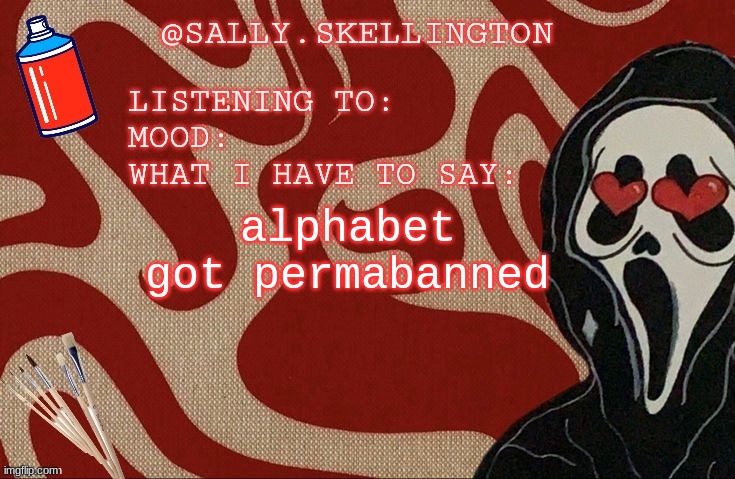 Sally announcement | alphabet got permabanned | image tagged in sally announcement | made w/ Imgflip meme maker