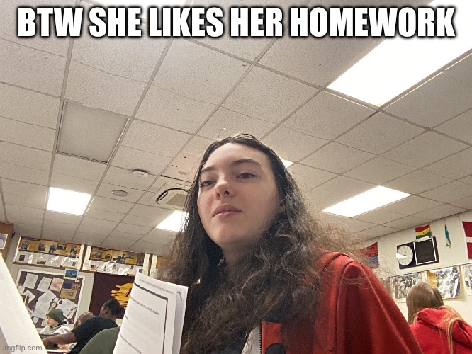 BTW SHE LIKES HER HOMEWORK | made w/ Imgflip meme maker