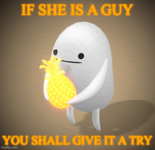 IF SHE IS A GUY; YOU SHALL GIVE IT A TRY | made w/ Imgflip meme maker