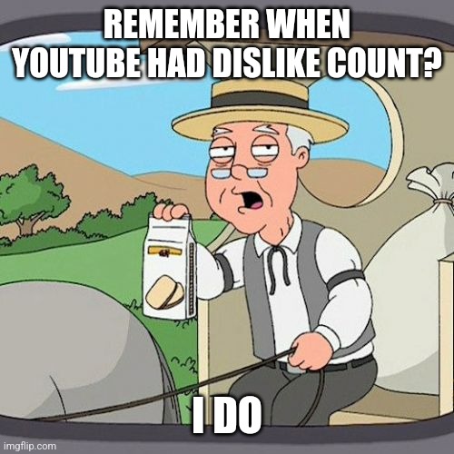 YouTube Dislike count | REMEMBER WHEN YOUTUBE HAD DISLIKE COUNT? I DO | image tagged in memes,pepperidge farm remembers,youtube,dislike,funny,funny memes | made w/ Imgflip meme maker