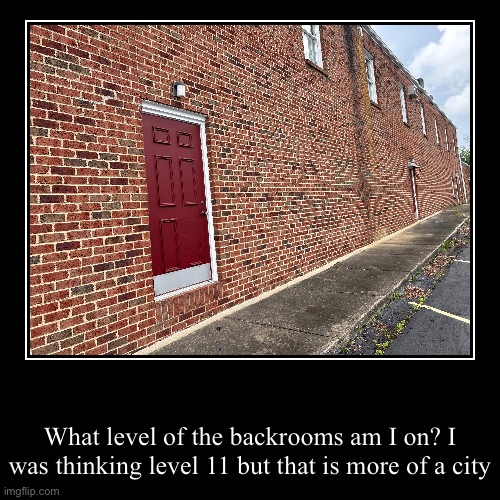 What level of the backrooms am I on? I was thinking level 11 but that is more of a city | image tagged in funny,demotivationals | made w/ Imgflip demotivational maker