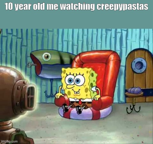 Spongebob hype tv | 10 year old me watching creepypastas | image tagged in spongebob hype tv | made w/ Imgflip meme maker