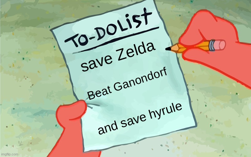 patrick to do list actually blank | save Zelda; Beat Ganondorf; and save hyrule | image tagged in patrick to do list actually blank | made w/ Imgflip meme maker