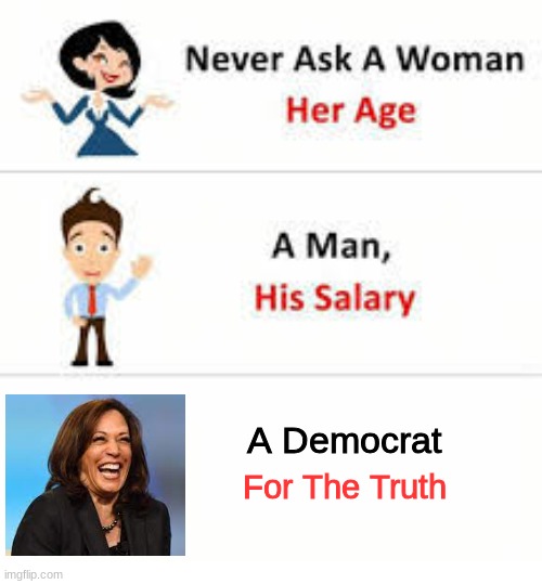 Lying Democrats | A Democrat; For The Truth | image tagged in never ask a woman her age | made w/ Imgflip meme maker