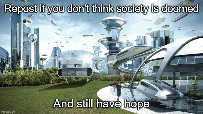 The future world if | Repost if you don't think society is doomed; And still have hope | image tagged in the future world if | made w/ Imgflip meme maker
