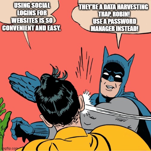 Social Logins for Websites | THEY'RE A DATA HARVESTING 
TRAP, ROBIN!
 USE A PASSWORD
 MANAGER INSTEAD! USING SOCIAL LOGINS FOR WEBSITES IS SO CONVENIENT AND EASY. | image tagged in batman robin,privacy,security | made w/ Imgflip meme maker
