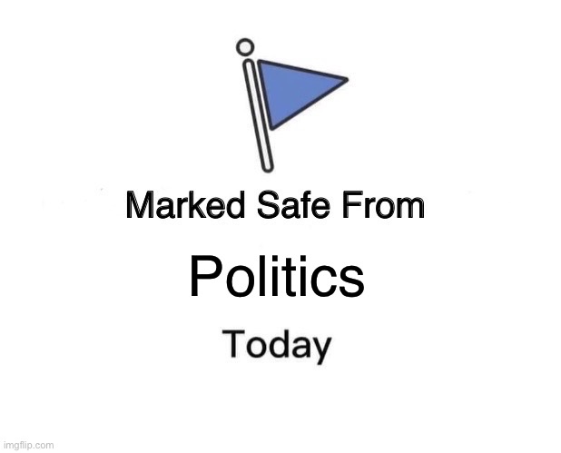 Marked Safe From Meme | Politics | image tagged in memes,marked safe from | made w/ Imgflip meme maker