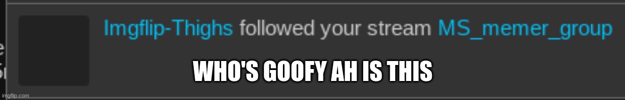 WHO'S GOOFY AH IS THIS | made w/ Imgflip meme maker