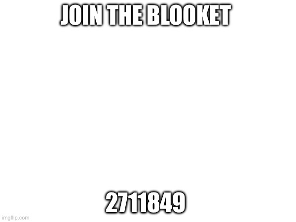 JOIN THE BLOOKET; 2711849 | made w/ Imgflip meme maker