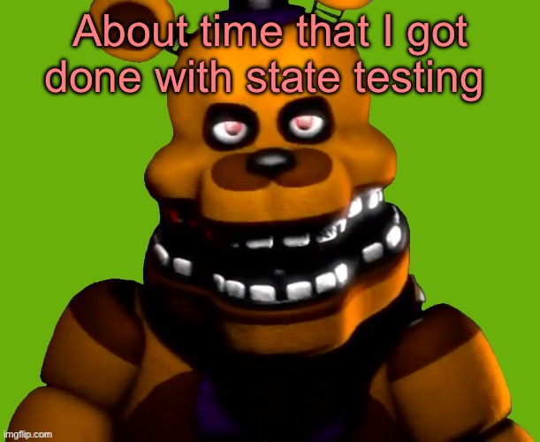 botato | About time that I got done with state testing | image tagged in botato | made w/ Imgflip meme maker