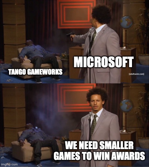 When Microsoft kills a studio for the stupidest reason. | MICROSOFT; TANGO GAMEWORKS; WE NEED SMALLER GAMES TO WIN AWARDS | image tagged in memes,tango gameworks,xbox,microsoft,bethesda,gaming | made w/ Imgflip meme maker