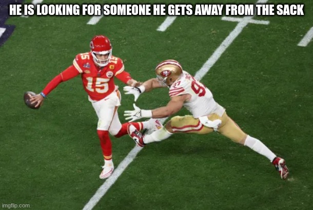 Patrick mahomes | HE IS LOOKING FOR SOMEONE HE GETS AWAY FROM THE SACK | image tagged in patrick mahomes | made w/ Imgflip meme maker