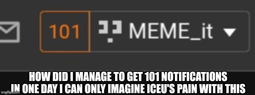 The level of damage emotionally | HOW DID I MANAGE TO GET 101 NOTIFICATIONS IN ONE DAY I CAN ONLY IMAGINE ICEU'S PAIN WITH THIS | image tagged in bruh | made w/ Imgflip meme maker