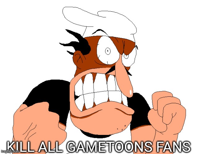 angry pissed off peppino | KILL ALL GAMETOONS FANS | image tagged in angry pissed off peppino | made w/ Imgflip meme maker