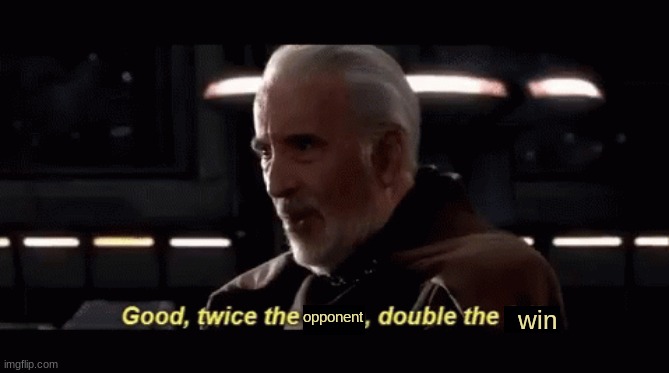 Count Dooku Twice the _, double the _. | opponent; win | image tagged in count dooku twice the _ double the _ | made w/ Imgflip meme maker