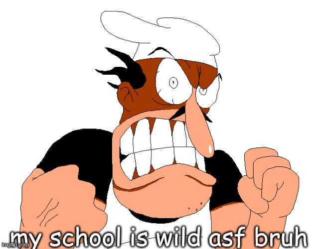 especially the period I'm in rn | my school is wild asf bruh | image tagged in angry pissed off peppino | made w/ Imgflip meme maker