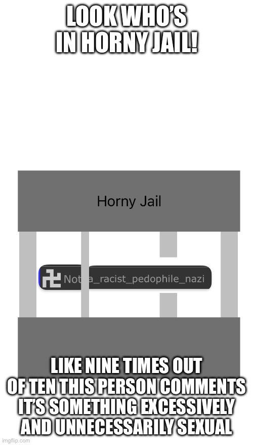 Bonk bonk bonk bonk bonk bonk bonk bonk bonk bonk bonk bonk | LOOK WHO’S IN HORNY JAIL! LIKE NINE TIMES OUT OF TEN THIS PERSON COMMENTS IT’S SOMETHING EXCESSIVELY AND UNNECESSARILY SEXUAL | made w/ Imgflip meme maker