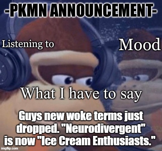 I myself am an Ice Cream Connoisseur | Guys new woke terms just dropped. "Neurodivergent" is now "Ice Cream Enthusiasts." | image tagged in pkmn announcement | made w/ Imgflip meme maker