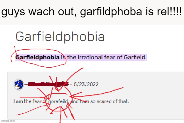 guys be careful | guys wach out, garfildphoba is rel!!!! | image tagged in phobia,funny,bad grammar and spelling memes | made w/ Imgflip meme maker