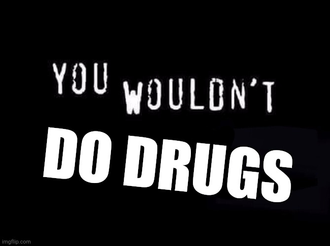 Lukas PSA: Don't Do Drugs | DO DRUGS | image tagged in psa | made w/ Imgflip meme maker