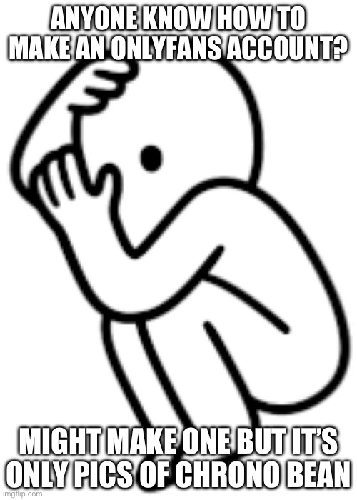 My mama wont let me get a job and i gotta get that money somehow | ANYONE KNOW HOW TO MAKE AN ONLYFANS ACCOUNT? MIGHT MAKE ONE BUT IT’S ONLY PICS OF CHRONO BEAN | made w/ Imgflip meme maker