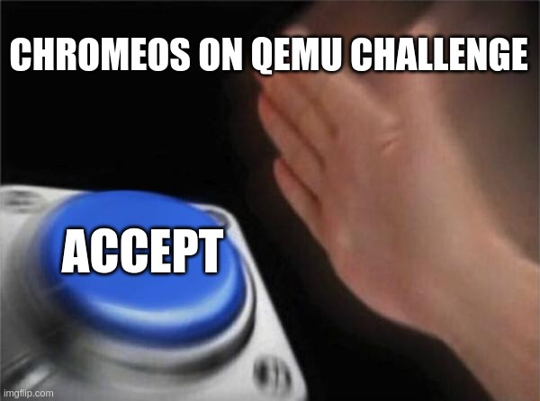 CHROMEOS ON QEMU WOOHOO!! | CHROMEOS ON QEMU CHALLENGE; ACCEPT | image tagged in blank nut button | made w/ Imgflip meme maker