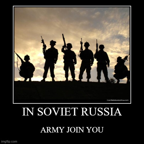 You Join the Army in America,Not in Soviet Russia | IN SOVIET RUSSIA | ARMY JOIN YOU | image tagged in funny,demotivationals,in soviet russia | made w/ Imgflip demotivational maker