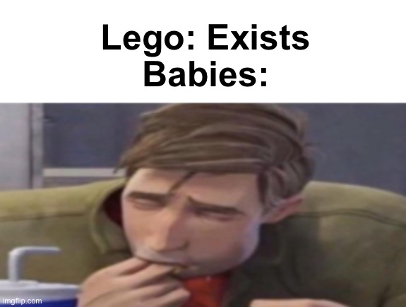 Whole feast | Lego: Exists
Babies: | image tagged in memes,baby | made w/ Imgflip meme maker
