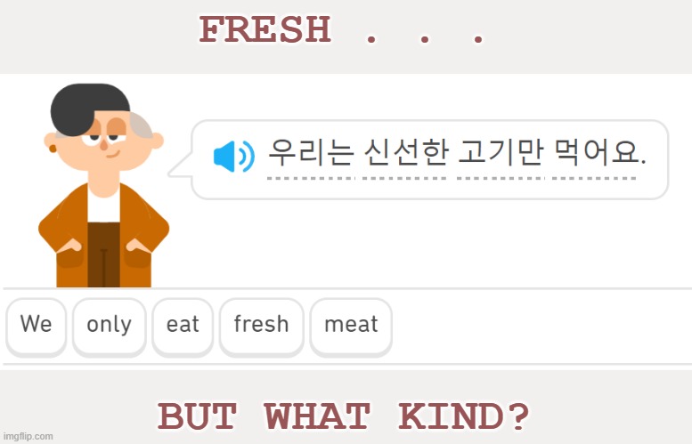 What Duo eats (also, it's all cursed if you think about it right) | FRESH . . . BUT WHAT KIND? | image tagged in language,translation,duolingo,diet,meat | made w/ Imgflip meme maker
