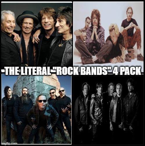 Rock Bands, Literally | THE LITERAL "ROCK BANDS" 4 PACK | image tagged in rock bands | made w/ Imgflip meme maker