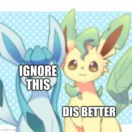 IGNORE THIS DIS BETTER | made w/ Imgflip meme maker