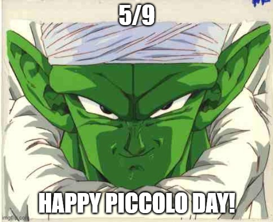 Happy Piccolo day! | 5/9; HAPPY PICCOLO DAY! | image tagged in piccolo | made w/ Imgflip meme maker
