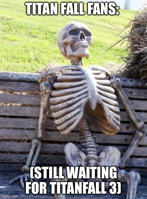 Just announce the release already ?? | TITAN FALL FANS:; (STILL WAITING FOR TITANFALL 3) | image tagged in memes,waiting skeleton | made w/ Imgflip meme maker