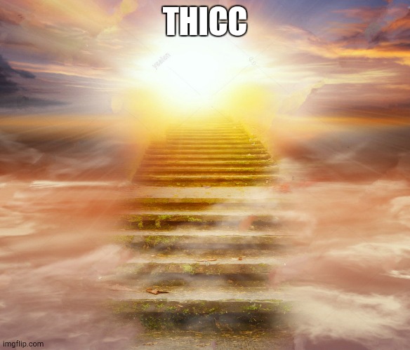 Heaven | THICC | image tagged in heaven | made w/ Imgflip meme maker