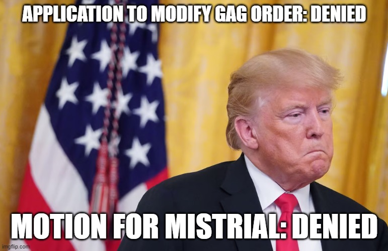 APPLICATION TO MODIFY GAG ORDER: DENIED; MOTION FOR MISTRIAL: DENIED | made w/ Imgflip meme maker