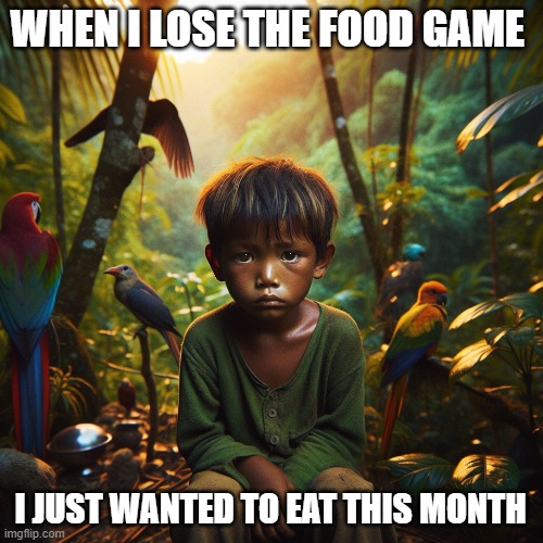 sad boy | WHEN I LOSE THE FOOD GAME; I JUST WANTED TO EAT THIS MONTH | image tagged in food,memes,indian | made w/ Imgflip meme maker