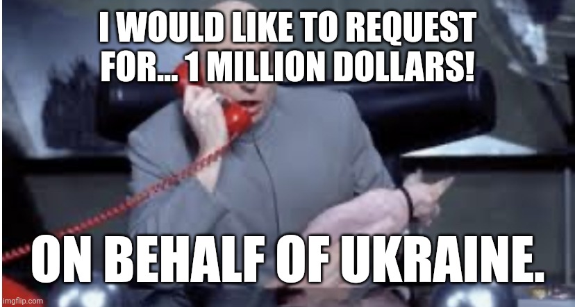 Starting up Ukraine INC. is the best plan I ever came up with... | I WOULD LIKE TO REQUEST FOR... 1 MILLION DOLLARS! ON BEHALF OF UKRAINE. | image tagged in doctor evil phone | made w/ Imgflip meme maker