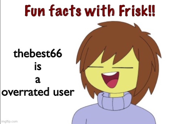 Anti_gametoons is cool but the fact he is mod in the crusader stream and also supports those asses is just unforgivable | thebest66 is a overrated user | image tagged in fun facts with frisk | made w/ Imgflip meme maker